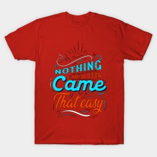 Nothing Great Ever Came That Easy Design T-Shirt